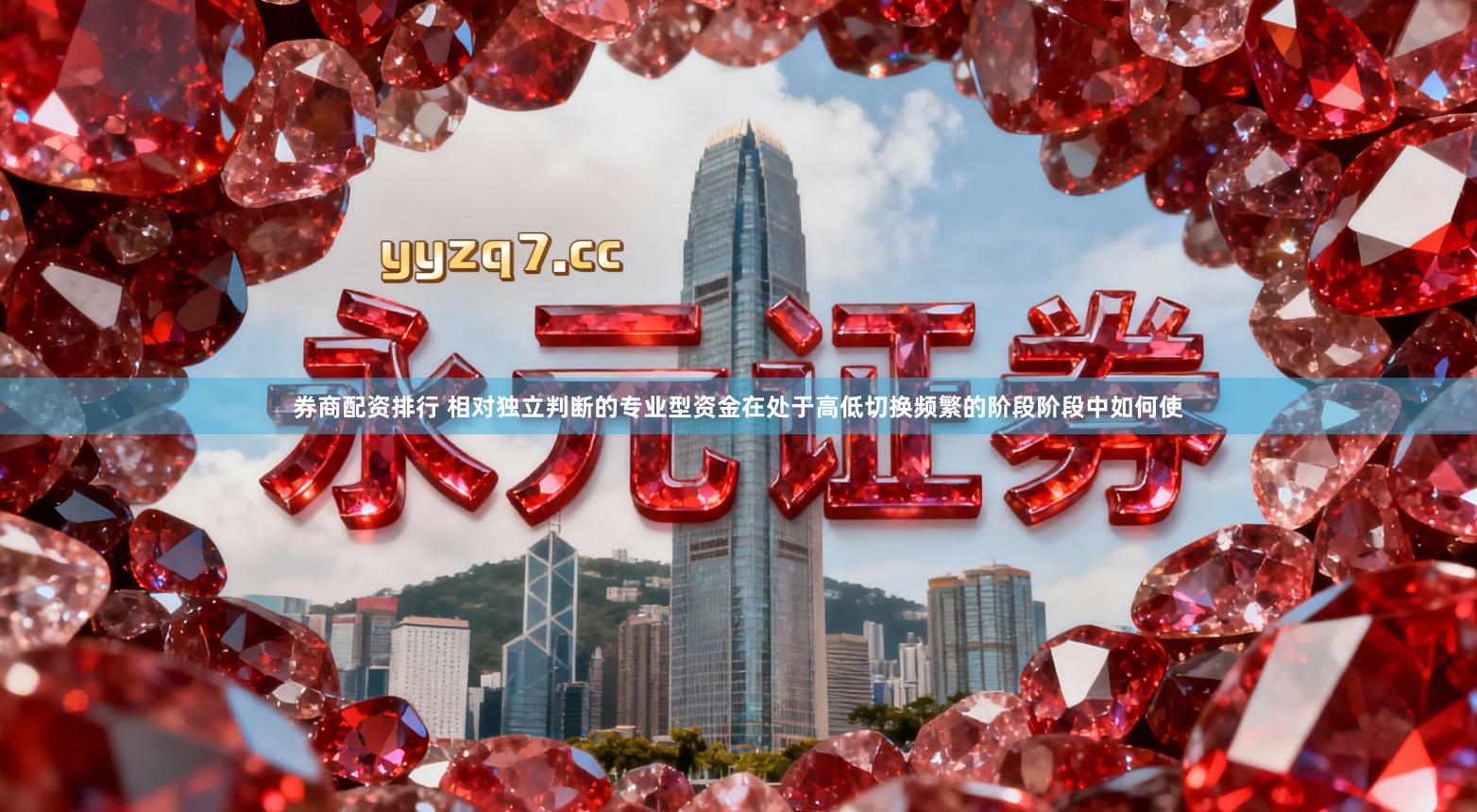 券商配资排行 相对独立判断的专业型资金在处于高低切换频繁的阶段阶段中如何使