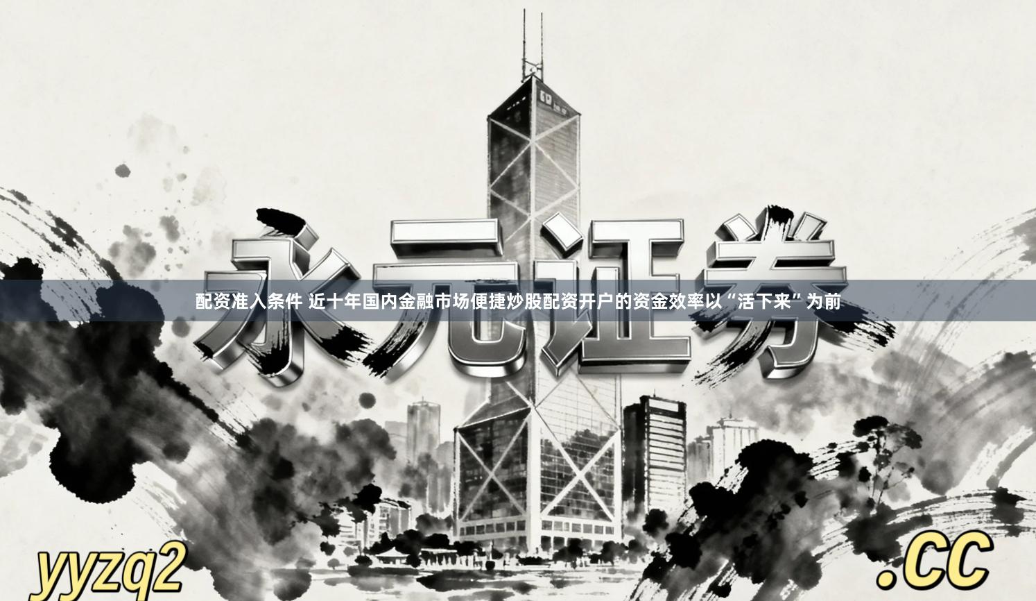 配资准入条件 近十年国内金融市场便捷炒股配资开户的资金效率以“活下来”为前